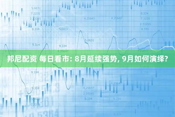 邦尼配资 每日看市: 8月延续强势, 9月如何演绎?