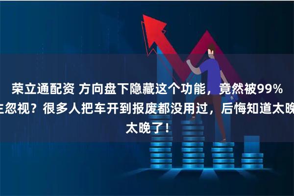 荣立通配资 方向盘下隐藏这个功能，竟然被99%车主忽视？很多人把车开到报废都没用过，后悔知道太晚了！