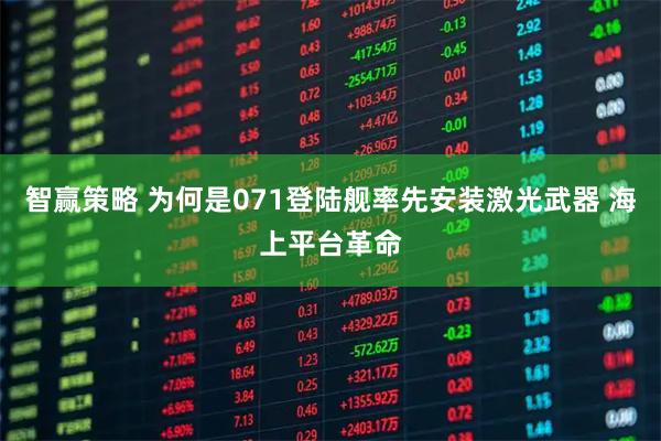 智赢策略 为何是071登陆舰率先安装激光武器 海上平台革命